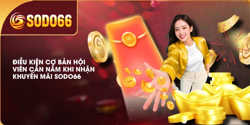 Điều kiện cơ bản hội viên cần nắm khi nhận khuyến mãi SODO66